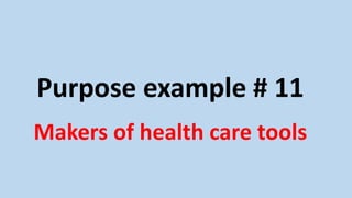 Purpose example # 11
Makers of health care tools
 