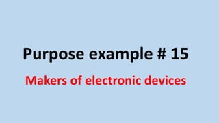 Purpose example # 15
Makers of electronic devices
 