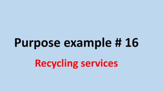 Purpose example # 16
Recycling services
 