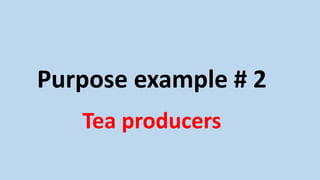 Purpose example # 2
Tea producers
 