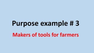 Purpose example # 3
Makers of tools for farmers
 