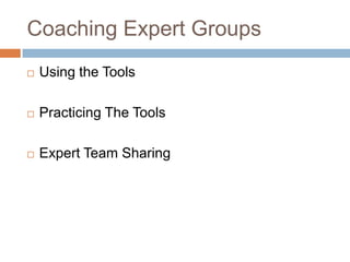 Coaching Expert Groups


Using the Tools



Practicing The Tools



Expert Team Sharing

 