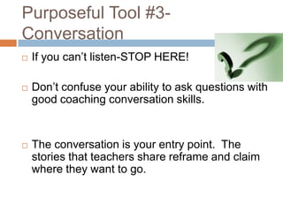 Purposeful Tool #3Conversation






If you can’t listen-STOP HERE!
Don’t confuse your ability to ask questions with
go...
