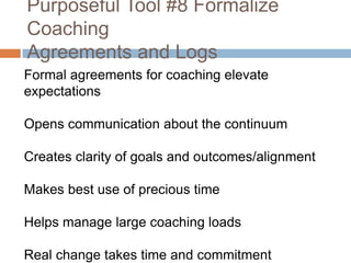 Purposeful Tool #8 Formalize
Coaching
Agreements and Logs
Formal agreements for coaching elevate
expectations
Opens commun...