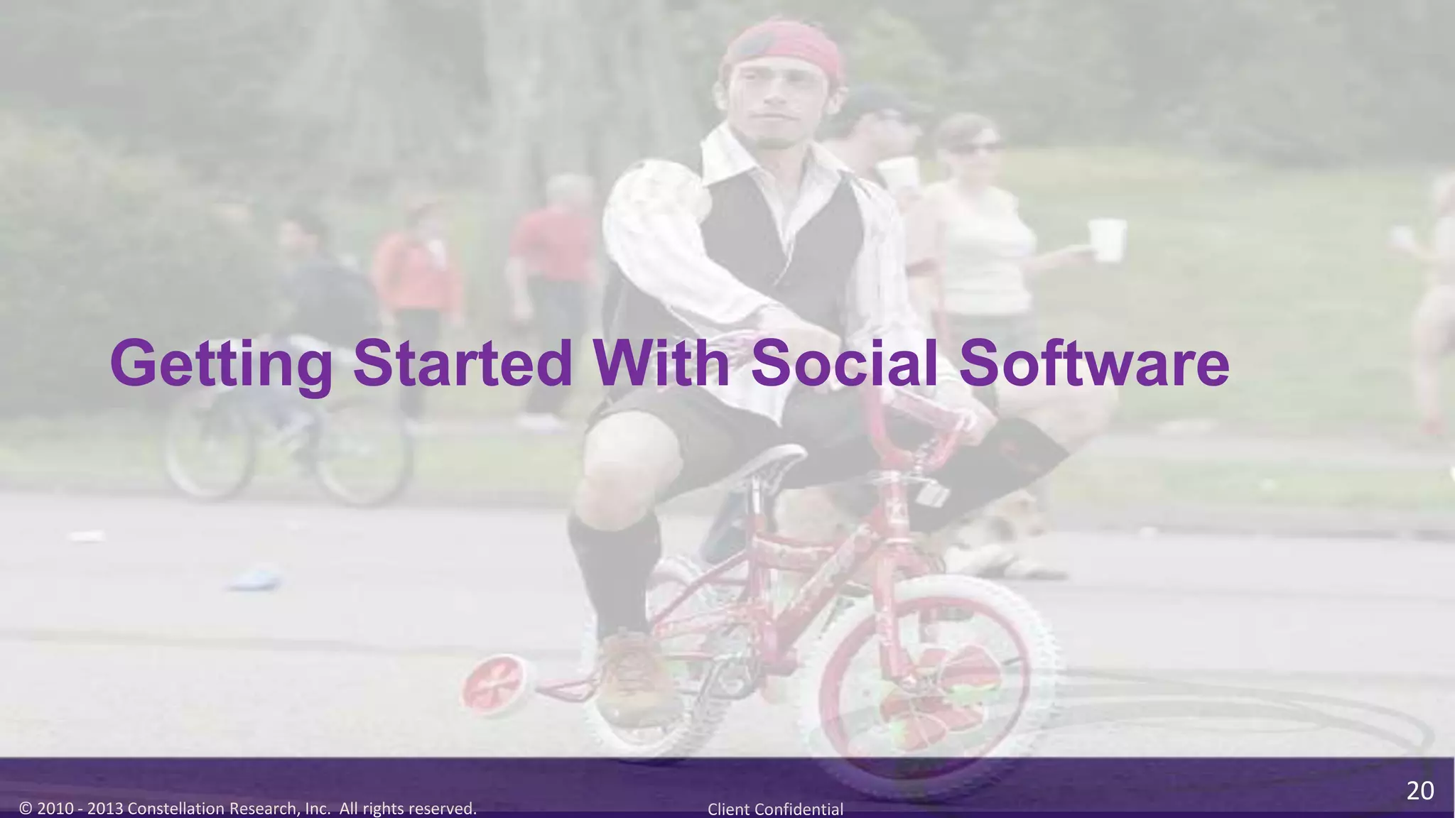 Getting Started With Social Software




                                                                                        20
© 2010 - 2013 Constellation Research, Inc. All rights reserved.   Client Confidential
 