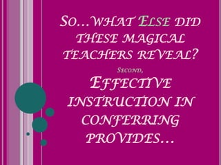 SO…WHAT ELSE DID
 THESE MAGICAL
TEACHERS REVEAL?
      SECOND,

   EFFECTIVE
INSTRUCTION IN
  CONFERRING
  PROVIDES…
 