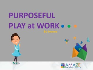 PURPOSEFUL
PLAY at WORKBy Yvonne
 