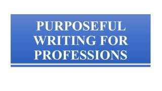 PURPOSEFUL
WRITING FOR
PROFESSIONS
 