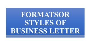 FORMATSOR
STYLES OF
BUSINESS LETTER
 