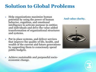 Solution to Global Problems
► Help organizations maximize human
potential by using the power of human
behavior, cognition,...