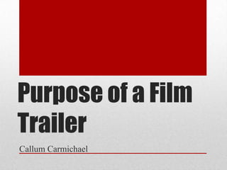 Purpose of a Film
Trailer
Callum Carmichael
 