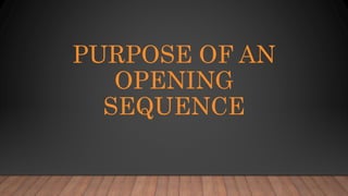 PURPOSE OF AN
OPENING
SEQUENCE
 