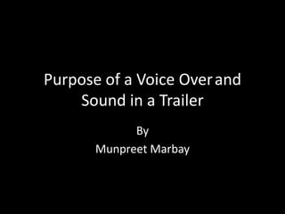Purpose of a Voice Over and
    Sound in a Trailer
             By
       Munpreet Marbay
 