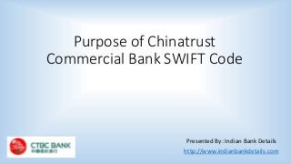 Purpose of Chinatrust
Commercial Bank SWIFT Code
Presented By: Indian Bank Details
http://www.indianbankdetails.com
 