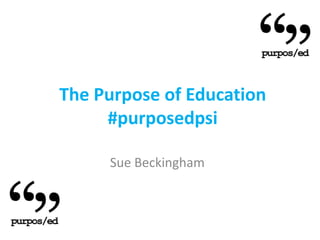 The Purpose of Education#purposedpsi Sue Beckingham 