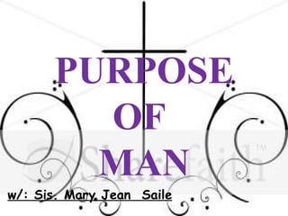 PURPOSE OF  MAN w/: Sis. Mary Jean  Saile 