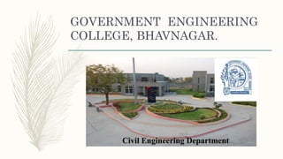 GOVERNMENT ENGINEERING
COLLEGE, BHAVNAGAR.
Civil Engineering Department
 
