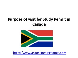 Purpose of visit for Study Permit in
Canada
http://www.visaonlineassistance.com
 