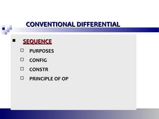  SEQUENCESEQUENCE
 PURPOSES
 CONFIG
 CONSTR
 PRINCIPLE OF OP
CONVENTIONAL DIFFERENTIALCONVENTIONAL DIFFERENTIAL
 