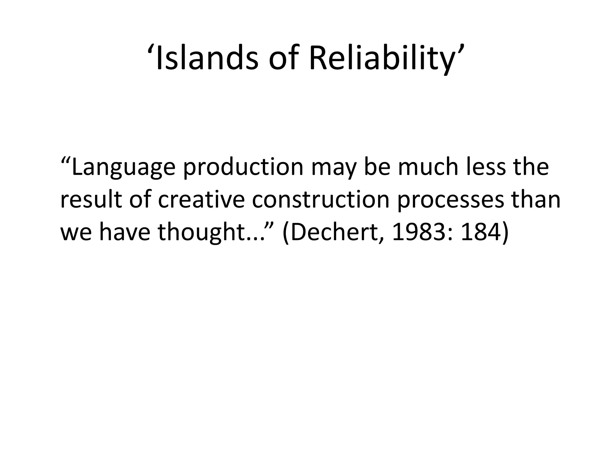 ‘Islands of Reliability’
“Language production may be much less the
result of creative construction processes than
we have thought...” (Dechert, 1983: 184)
 