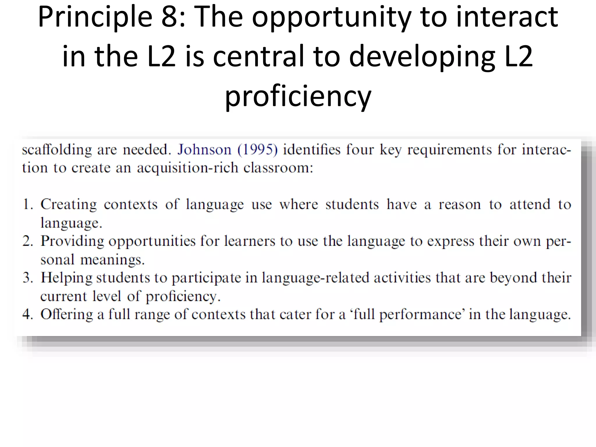 Principle 8: The opportunity to interact
in the L2 is central to developing L2
proficiency
 
