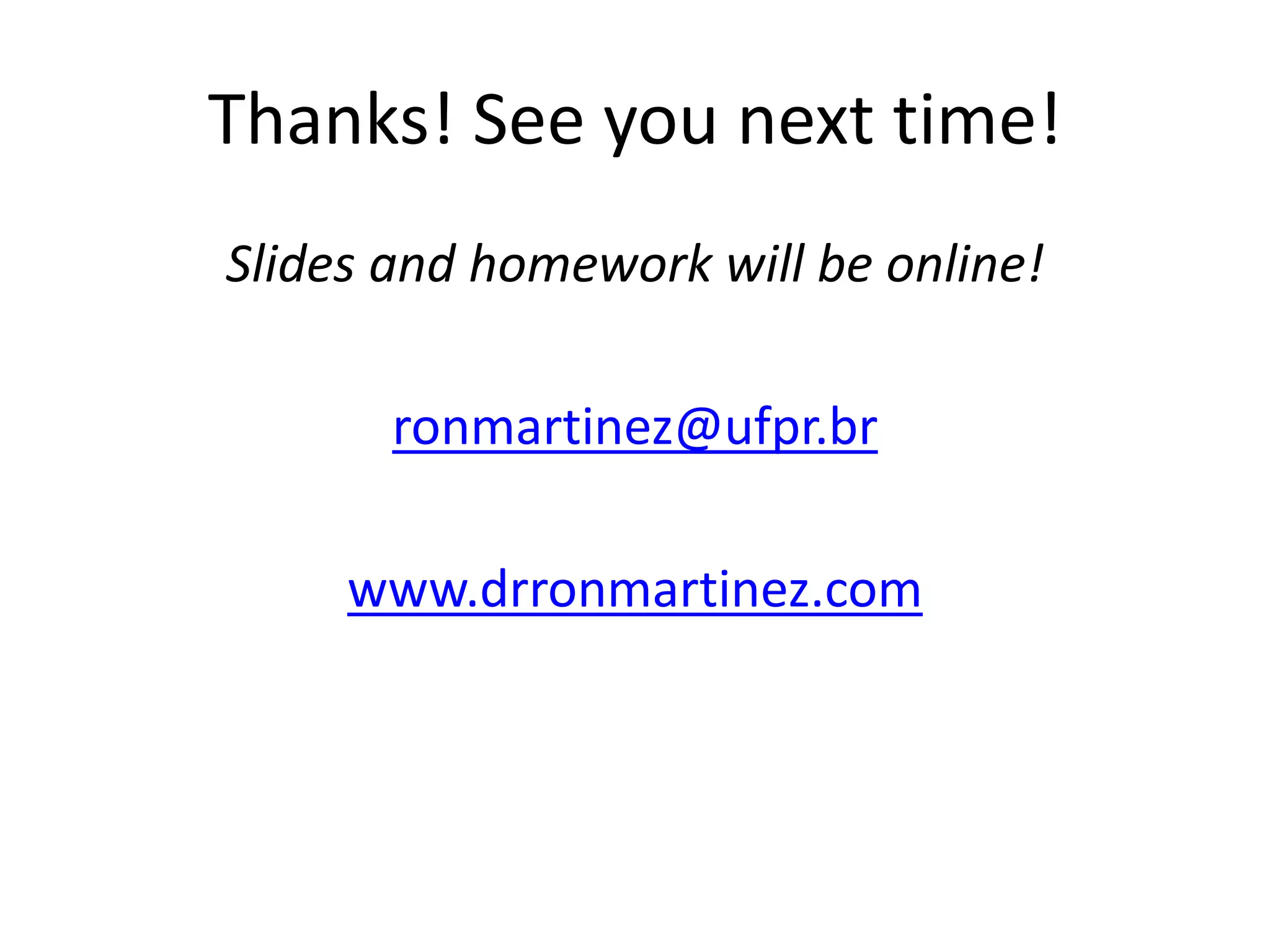 Thanks! See you next time!
Slides and homework will be online!
ronmartinez@ufpr.br
www.drronmartinez.com
 