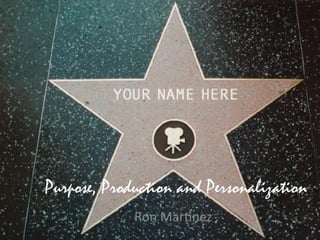 Purpose, Production and Personalization
Ron Martinez
 