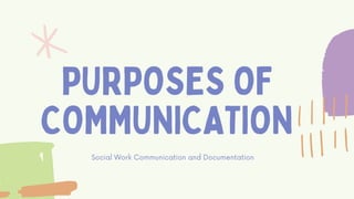 PURPOSES OF
COMMUNICATION
Social Work Communication and Documentation
 