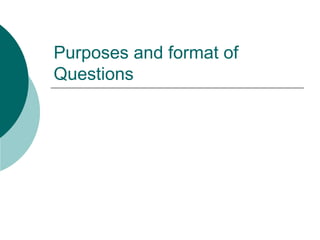 Purposes and format of Questions   