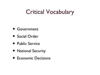 Critical Vocabulary
• Government
• Social Order
• Public Service
• National Security
• Economic Decisions
 