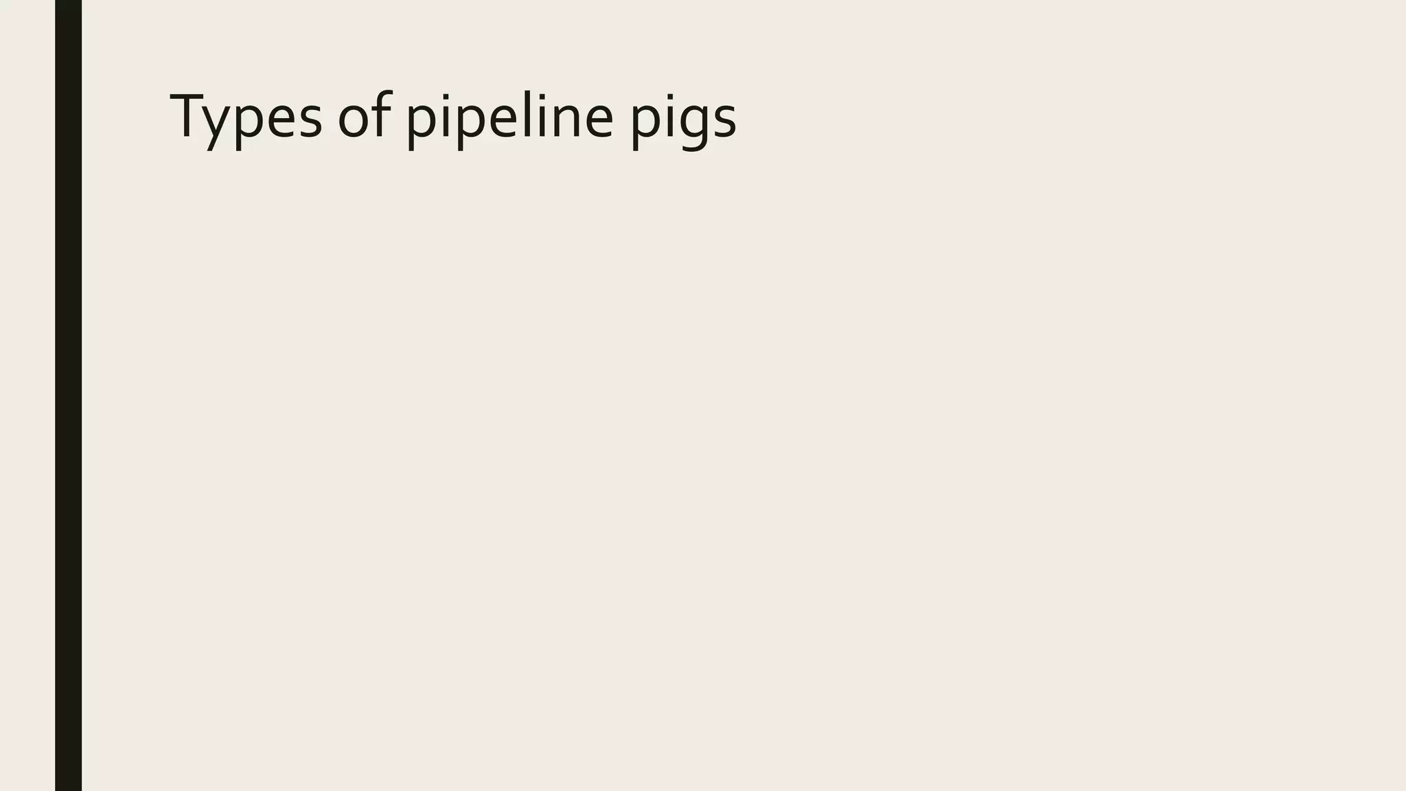 Types of pipeline pigs
 