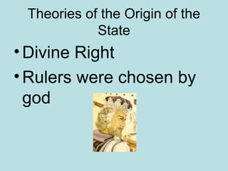 Theories of the Origin of the
State
•Divine Right
•Rulers were chosen by
god
 