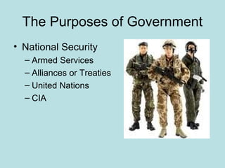 The Purposes of Government
• National Security
– Armed Services
– Alliances or Treaties
– United Nations
– CIA
 
