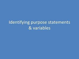 Identifying purpose statements
& variables
 