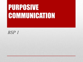 PURPOSIVE
COMMUNICATION
BSP 1
 