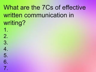 What are the 7Cs of effective
written communication in
writing?
1.
2.
3.
4.
5.
6.
7.
 