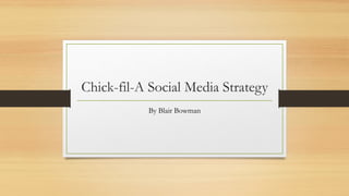 Chick-fil-A Social Media Strategy
By Blair Bowman
 