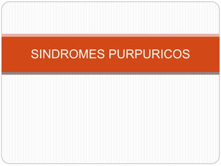 SINDROMES PURPURICOS
 