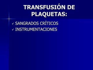 TRANSFUSIÓN DE
       PLAQUETAS:
 SANGRADOS CRÍTICOS
 INSTRUMENTACIONES
 