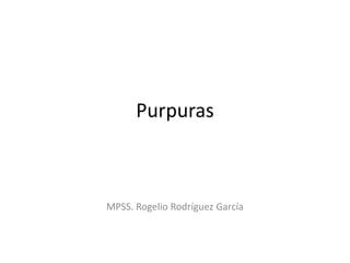 Purpuras
MPSS. Rogelio Rodríguez García
 