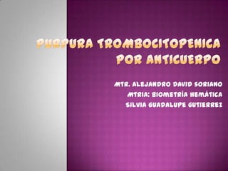 Mtr. Alejandro David soriano
Mtria: Biometría hemática
Silvia Guadalupe gutierrez

 