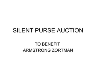 SILENT PURSE AUCTION TO BENEFIT  ARMSTRONG ZORTMAN 