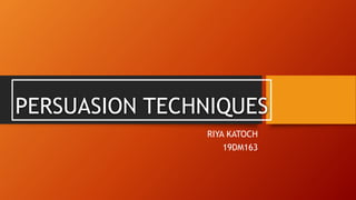 PERSUASION TECHNIQUES
RIYA KATOCH
19DM163
 