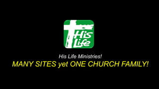 His Life Ministries!
MANY SITES yet ONE CHURCH FAMILY!
 