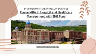 SYMBIOSIS INSTITUTE OF HEALTH SCIENCES
Pursue MBA in Hospital and Healthcare
Management with SIHS Pune
https://www.sihspune.org/
 