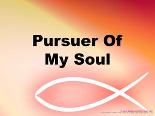 Pursuer Of 
My Soul 
 