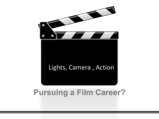 Lights, Camera , Action


Pursuing a Film Career?
 