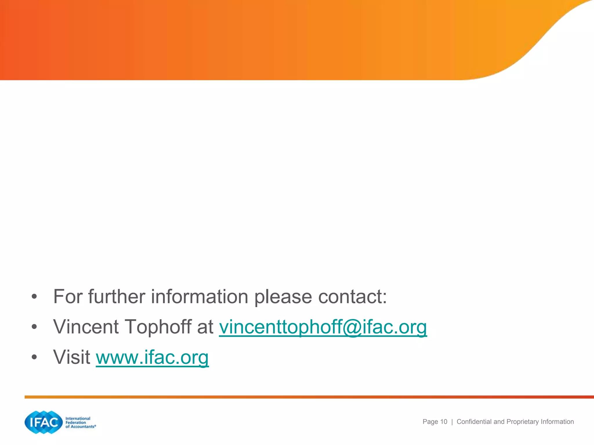 • For further information please contact:
• Vincent Tophoff at vincenttophoff@ifac.org

• Visit www.ifac.org

Page 10 | Confidential and Proprietary Information

 