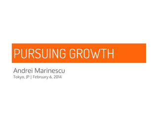PURSUING GROWTH
Andrei Marinescu
Tokyo, JP | February 6, 2014

 