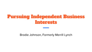 Pursuing Independent Business
Interests
Brodie Johnson, Formerly Merrill Lynch
 